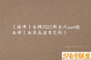 【缺课】古糖2022新古风ipad插画课【画质高清有笔刷】-51自学联盟