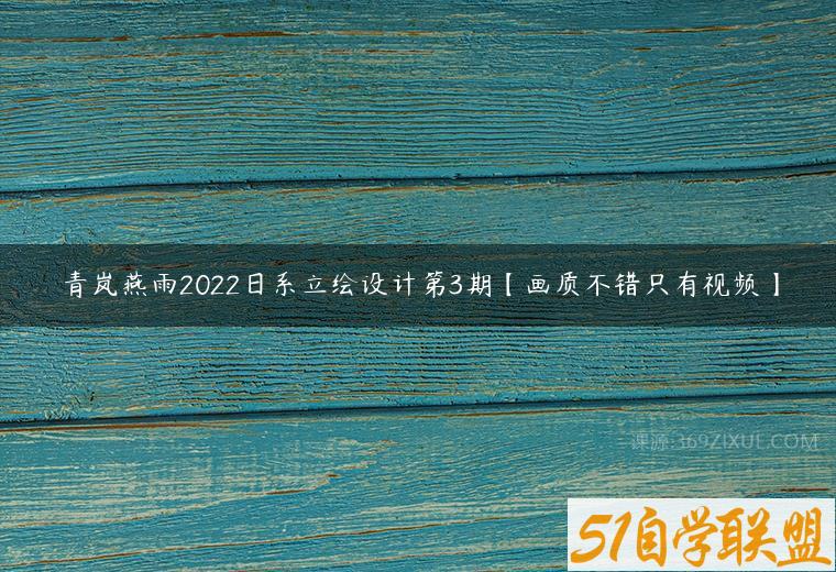 青岚燕雨2022日系立绘设计第3期【画质不错只有视频】百度网盘下载