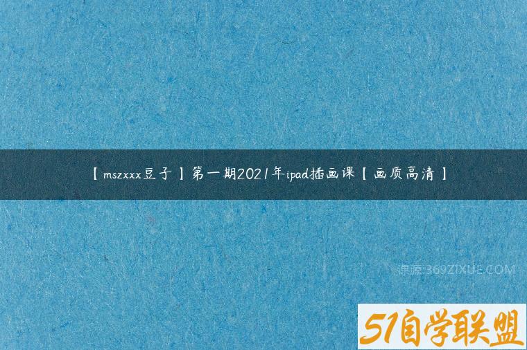 【mszxxx豆子】第一期2021年ipad插画课【画质高清】百度网盘下载