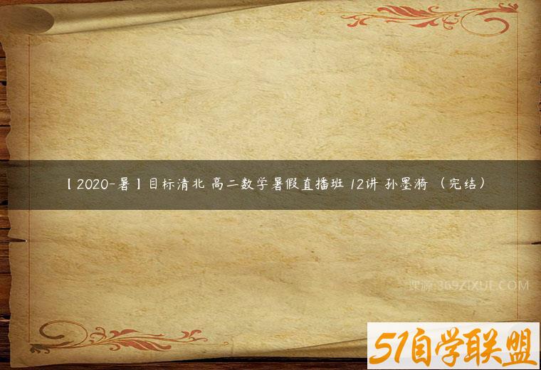 【2020-暑】目标清北 高二数学暑假直播班 12讲 孙墨漪 （完结）
