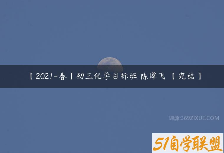 【2021-春】初三化学目标班 陈谭飞 【完结】课程资源下载