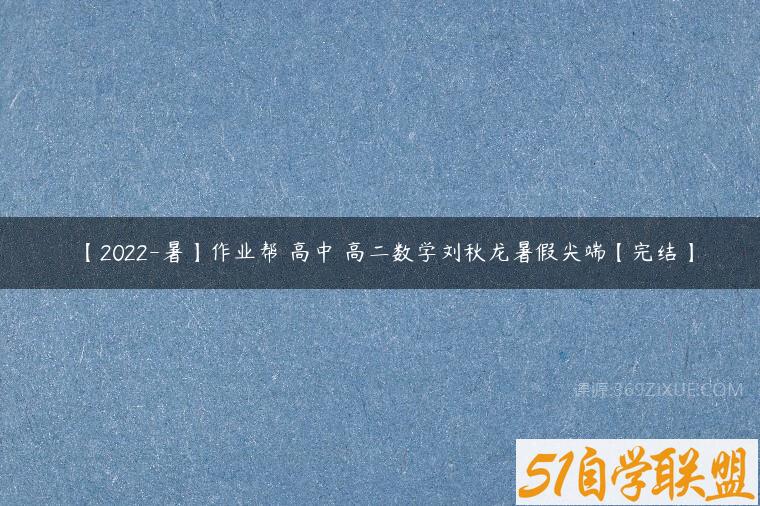 【2022-暑】作业帮 高中 高二数学刘秋龙暑假尖端【完结】百度网盘下载