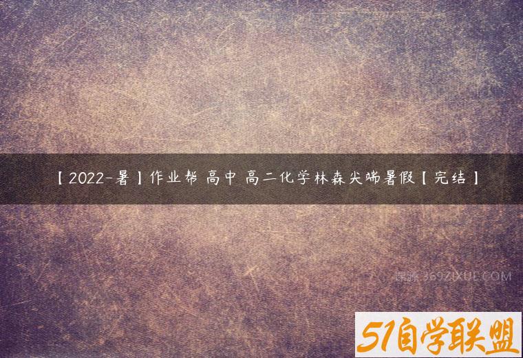 【2022-暑】作业帮 高中 高二化学林森尖端暑假【完结】百度网盘下载