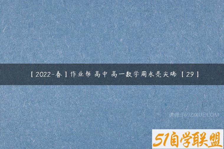 【2022-春】作业帮 高中 高一数学周永亮尖端 【29】课程资源下载