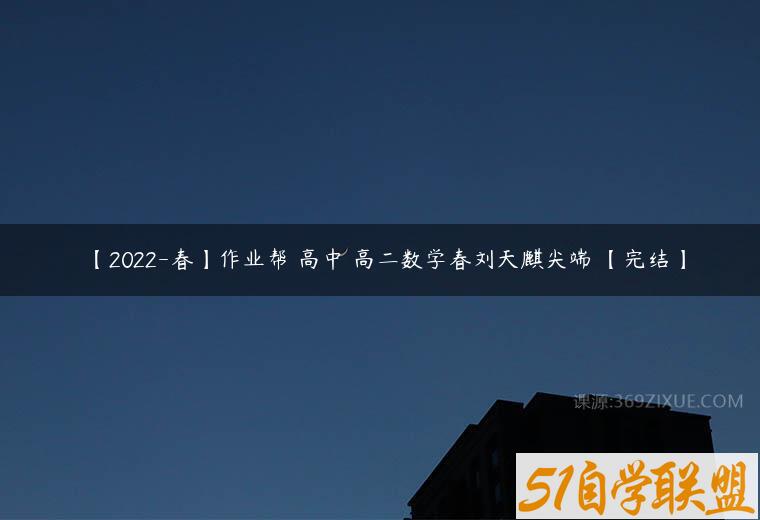 【2022-春】作业帮 高中 高二数学春刘天麒尖端 【完结】百度网盘下载