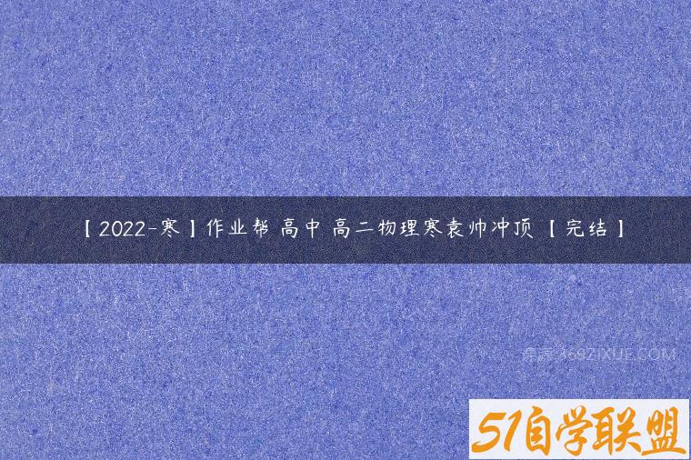 【2022-寒】作业帮 高中 高二物理寒袁帅冲顶 【完结】百度网盘下载