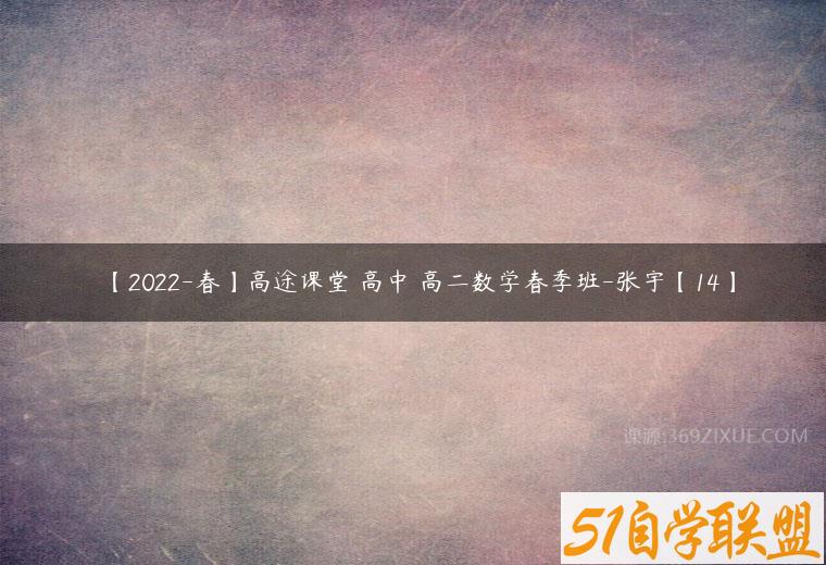 【2022-春】高途课堂 高中 高二数学春季班-张宇【14】百度网盘下载