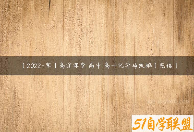 【2022-寒】高途课堂 高中 高一化学马凯鹏【完结】百度网盘下载
