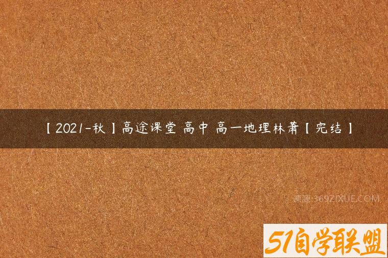 【2021-秋】高途课堂 高中 高一地理林萧【完结】课程资源下载