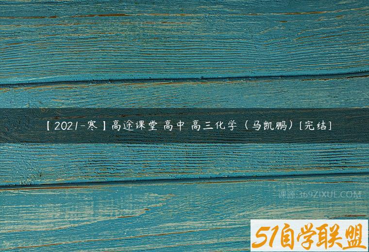 【2021-寒】高途课堂 高中 高三化学（马凯鹏）[完结]百度网盘下载