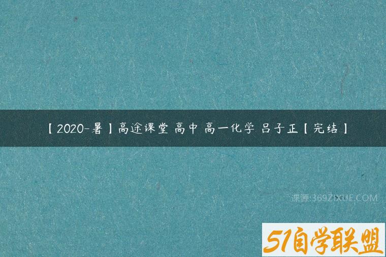 【2020-暑】高途课堂 高中 高一化学 吕子正【完结】课程资源下载