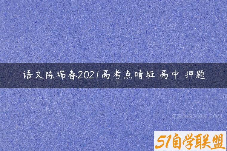 语文陈瑞春2021高考点晴班 高中 押题课程资源下载