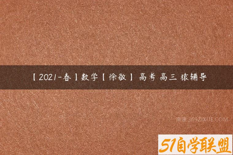 【2021-春】数学【徐敏】 高考 高三 猿辅导课程资源下载