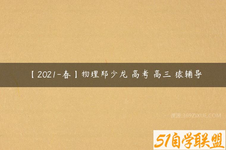【2021-春】物理郑少龙 高考 高三 猿辅导百度网盘下载