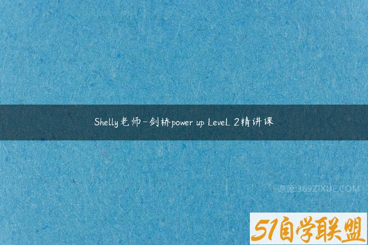 Shelly老师-剑桥power up LeveL 2精讲课百度网盘下载