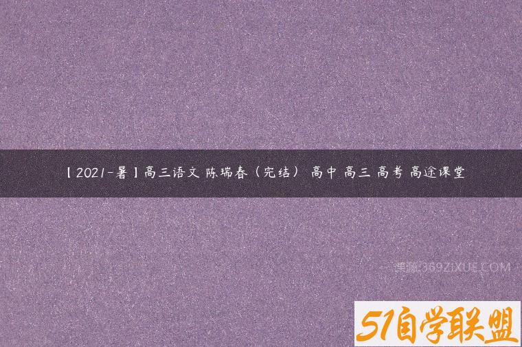 【2021-暑】高三语文 陈瑞春（完结） 高中 高三 高考 高途课堂