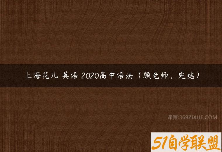 上海花儿 英语 2020高中语法（顾老师，完结）百度网盘下载