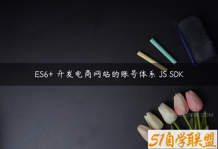 ES6+ 开发电商网站的账号体系 JS SDK百度网盘下载