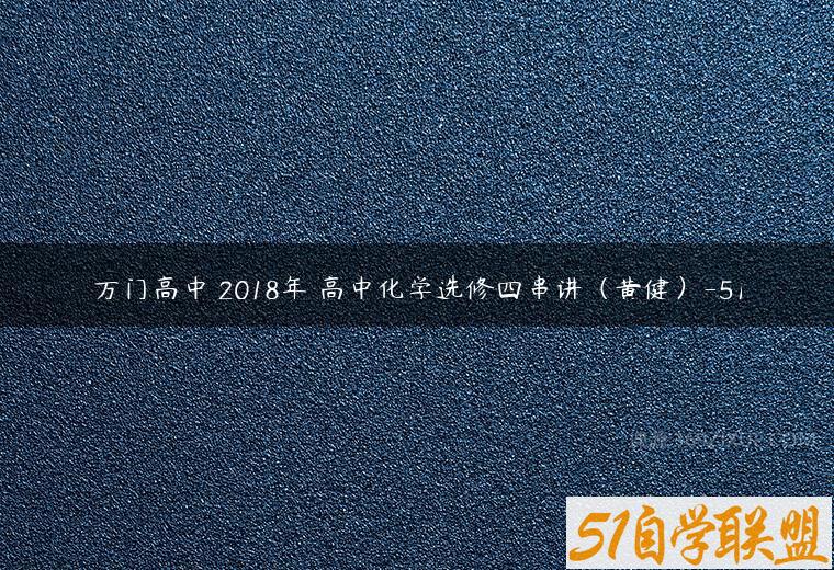 万门高中 2018年 高中化学选修四串讲（黄健）-51百度网盘下载