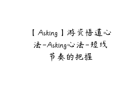 图片[1]-【Asking】游资悟道心法-Asking心法-短线节奏的把握-本文