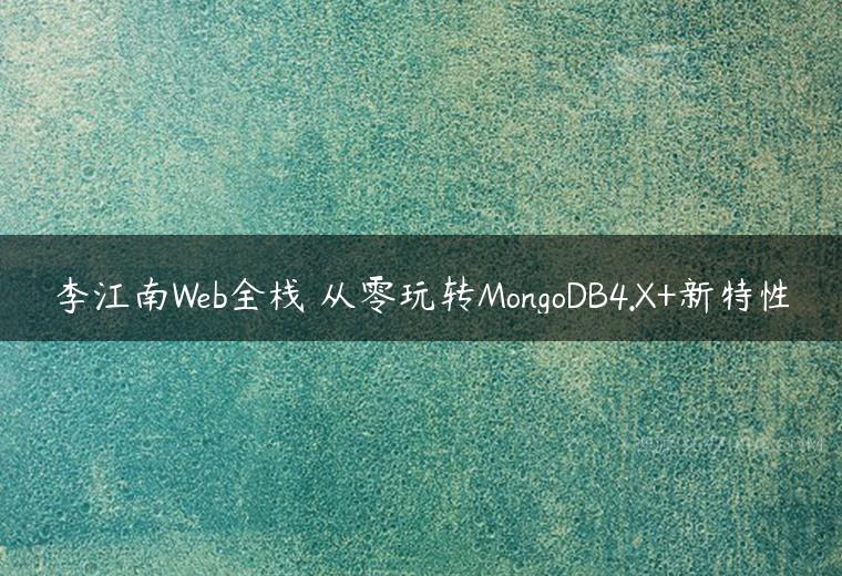 李江南Web全栈 从零玩转MongoDB4.X+新特性
