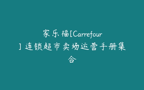 家乐福[Carrefour] 连锁超市卖场运营手册集合百度网盘下载