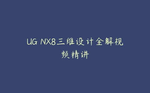 图片[1]-UG NX8三维设计全解视频精讲-本文