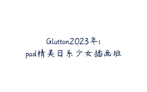 Glutton2023年ipad精美日系少女插画班百度网盘下载