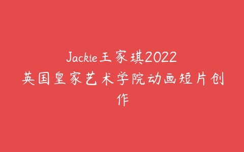 Jackie王家琪2022英国皇家艺术学院动画短片创作百度网盘下载