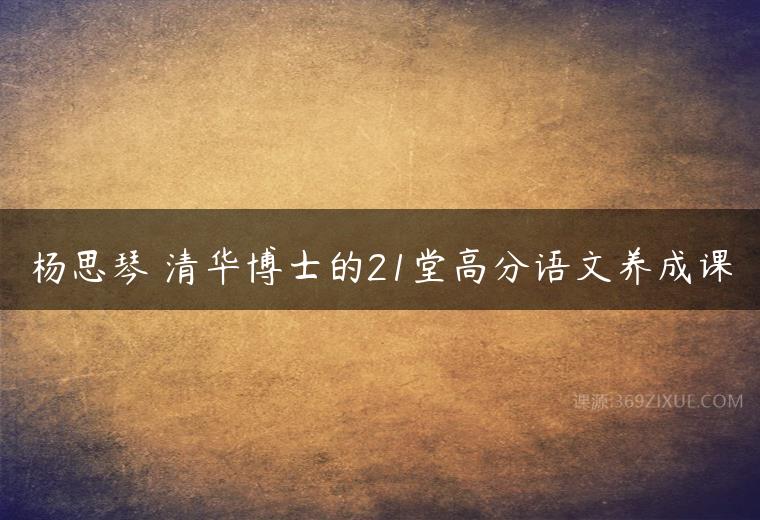 杨思琴 清华博士的21堂高分语文养成课百度网盘下载