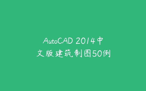 图片[1]-AutoCAD 2014中文版建筑制图50例-本文