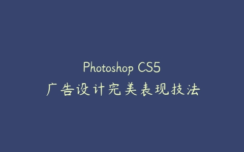 Photoshop CS5广告设计完美表现技法百度网盘下载
