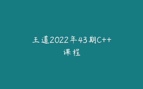 王道2022年43期C++课程百度网盘下载
