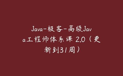 Java-极客-高级Java工程师体系课 2.0（更新到31周）百度网盘下载