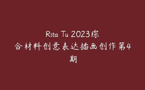 图片[1]-Rita Tu 2023综合材料创意表达插画创作第4期-本文