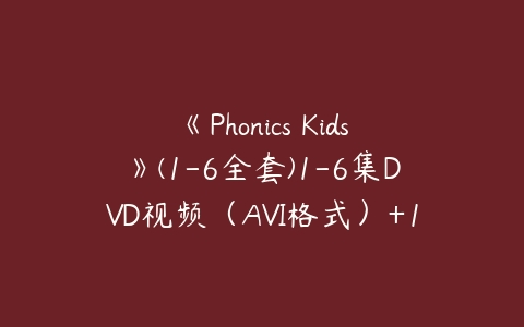 《Phonics Kids》(1-6全套)1-6集DVD视频（AVI格式）+1-6集phonics配套…百度网盘下载