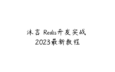 沐言 Redis开发实战 2023最新教程百度网盘下载