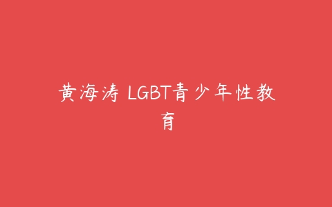 图片[1]-黄海涛 LGBT青少年性教育-本文