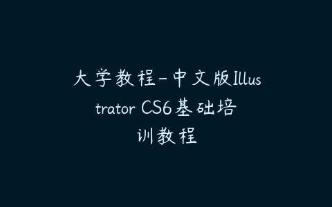 大学教程-中文版Illustrator CS6基础培训教程百度网盘下载