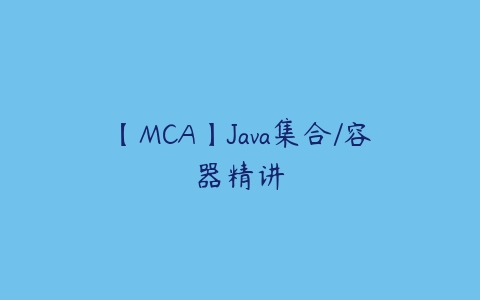 【MCA】Java集合/容器精讲百度网盘下载