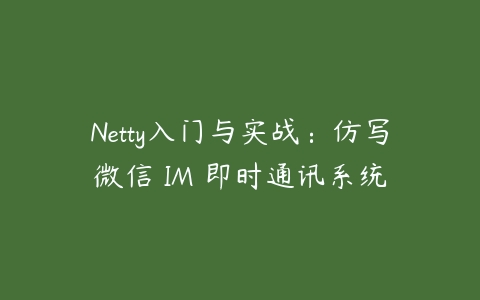 图片[1]-Netty入门与实战：仿写微信 IM 即时通讯系统-本文