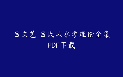 吕文艺 吕氏风水学理论全集PDF下载百度网盘下载