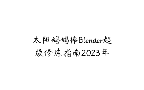 图片[1]-太阳鸽鸽棒Blender超级修炼指南2023年-本文