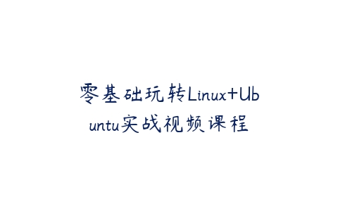 图片[1]-零基础玩转Linux+Ubuntu实战视频课程-本文