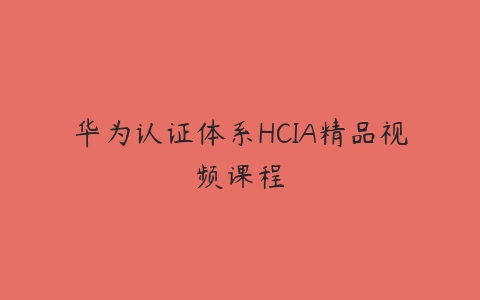 华为认证体系HCIA精品视频课程百度网盘下载