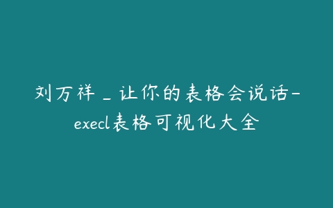 刘万祥_让你的表格会说话-execl表格可视化大全百度网盘下载