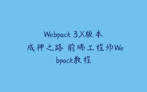 图片[1]-Webpack 3.X版本 成神之路 前端工程师Webpack教程-本文
