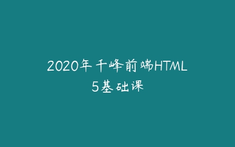 2020年千峰前端HTML5基础课百度网盘下载