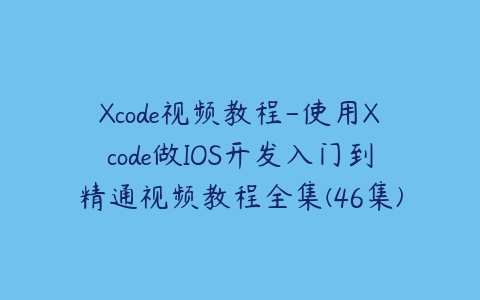 图片[1]-Xcode视频教程-使用Xcode做IOS开发入门到精通视频教程全集(46集)-本文