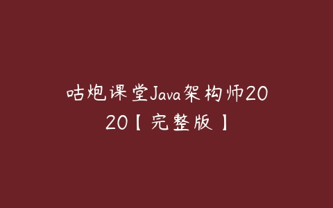 咕炮课堂Java架构师2020【完整版】百度网盘下载